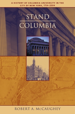 Stand, Columbia: A History of Columbia University in the City of New York, 1754-2004 - McCaughey, Robert