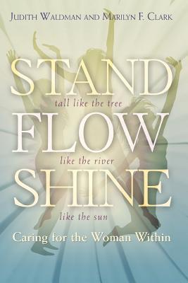 Stand, Flow, Shine: Caring for the Woman Within - Waldman, Judith, and Clark, Marilyn F