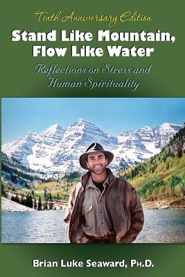 Stand Like Mountain, Flow Like Water: Reflections on Stress and Human Spirituality (Anniversary) - Seaward, Brian Luke