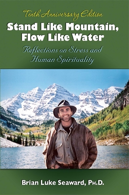 Stand Like Mountain Flow Like Water: Reflections on Stress and Human Spirituality Revised and Expanded Tenth Anniversary Edition - Seaward, Brian Luke, Dr., PhD