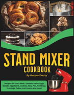 Stand Mixer Cookbook: 125 Recipes for Every Meal - Includes Breads, Pasta, Eggs, Salads, Appetizers, Cookies, Dips, Pies, Puddings, Frostings, Cakes, Ice Creams and More!