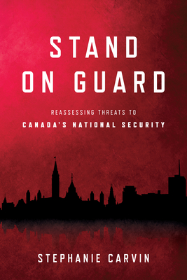 Stand on Guard: Reassessing Threats to Canada's National Security - Carvin, Stephanie