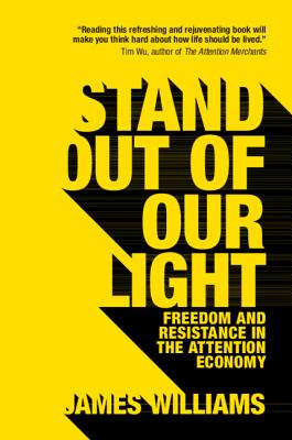 Stand out of our Light: Freedom and Resistance in the Attention Economy - Williams, James