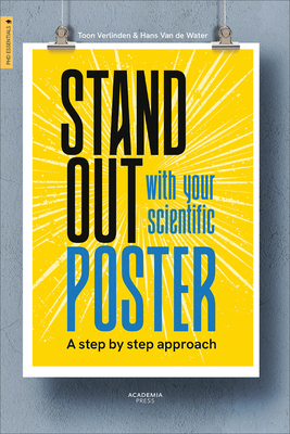 Stand Out With Your Scientific Poster: A Step by Step Approach - Verlinden, Toon, and Van de Water, Hans