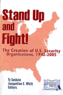 Stand Up and Fight!: The Creation of U.S. Security Organizations, 1942-2005: The Creation of U.S. Security Organizations, 1942-2005