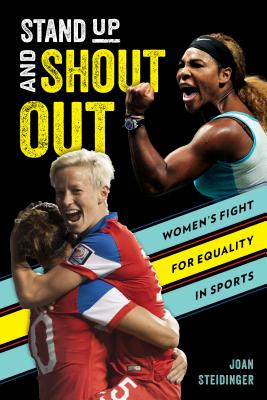 Stand Up and Shout Out: Women's Fight for Equal Pay, Equal Rights, and Equal Opportunities in Sports - Steidinger, Joan