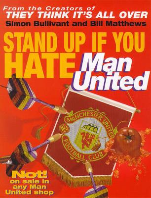 Stand Up If You Hate Manchester United - Bullivant, Simon, and Matthews, Bill