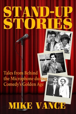 Stand-Up Stories: Tales from behind the Microphone during Comedy's Golden Age - Vance, Mike