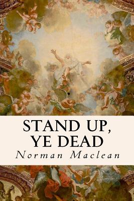 Stand Up, Ye Dead - MacLean, Norman, Professor