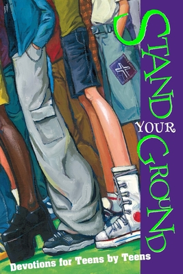 Stand Your Ground: Devotions for Teens by Teens - Teen Authors