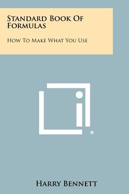 Standard Book of Formulas: How to Make What You Use - Bennett, Harry