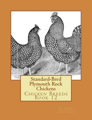 Standard-Bred Plymouth Rock Chickens: Chicken Breeds Book 12 - Chambers, Jackson (Introduction by), and Denny, William