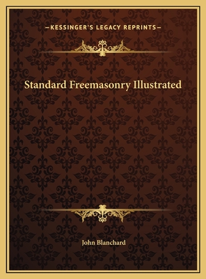 Standard Freemasonry Illustrated - Blanchard, John