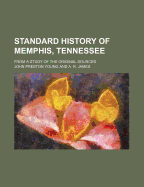 Standard History of Memphis, Tennessee: From a Study of the Original Sources (Classic Reprint)