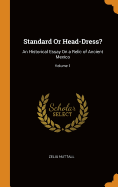 Standard Or Head-Dress?: An Historical Essay On a Relic of Ancient Mexico; Volume 1