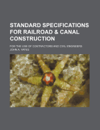 Standard Specifications for Railroad and Canal Construction: For the Use of Contractors and Civil Engineers; Railroads, Form for Contracts, Agreements, Right-Of-Way and Lease, with Specifications for Clearing, Close Cutting, Grubbing, Grading, Tunneling,