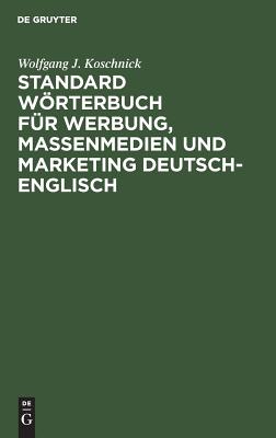 Standard Wrterbuch fr Werbung, Massenmedien und Marketing Deutsch-Englisch - Koschnick, Wolfgang J