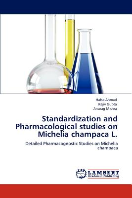 Standardization and Pharmacological Studies on Michelia Champaca L. - Ahmad, Hafsa, and Gupta, Rajiv, and Mishra, Anurag