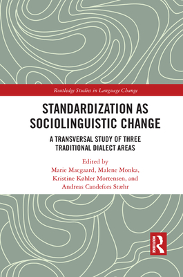 Standardization as Sociolinguistic Change: A Transversal Study of Three Traditional Dialect Areas - Maegaard, Marie (Editor), and Monka, Malene (Editor), and Khler Mortensen, Kristine (Editor)