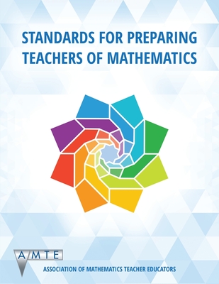 Standards for Preparing Teachers of Mathematics (Colour) - Association of Mathematics Teacher Educators