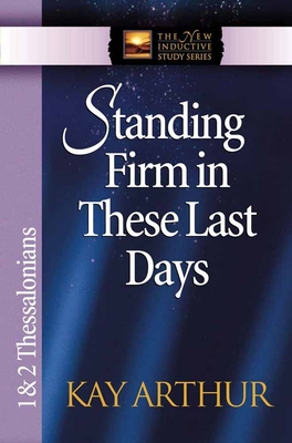 Standing Firm in These Last Days: 1 & 2 Thessalonians - Arthur, Kay