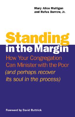 Standing in the Margin: How Your Congregation Can Minister with the Poor (and Perhaps Recover Its Soul in the Process) - Mulligan, Mary Alice, and Burrow, Rufus, Dr., Jr., and Buttrick, David (Foreword by)