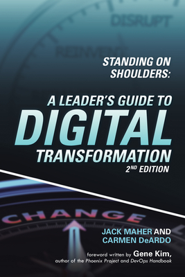 Standing on Shoulders: A Leader's Guide to Digital Transformation - Maher, Jack, and Deardo, Carmen, and Kim, Gene (Foreword by)