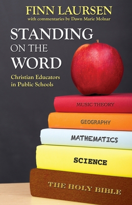 Standing on the Word: Christian Educators in Public Schools - Laursen, Finn, and Molnar, Dawn Marie (Commentaries by)