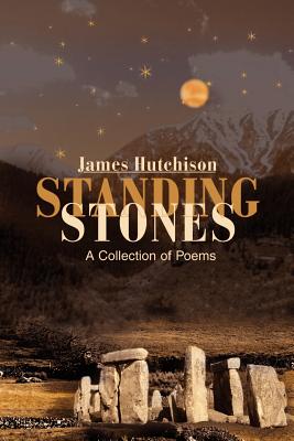 Standing Stones: A Collection of Poems - Hutchison, James