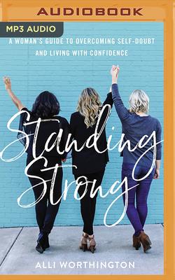 Standing Strong: A Woman's Guide to Overcoming Adversity and Living with Confidence - Worthington, Alli (Read by)