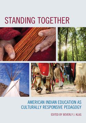 Standing Together: American Indian Education as Culturally Responsive Pedagogy - Klug, Beverly J