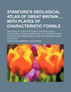 Stanford's Geological Atlas of Great Britain ... with Plates of Characteristic Fossils: Preceded by a Description of the Geological Structure of Great Britain and Its Counties - Woodward, Horace Bolingbroke