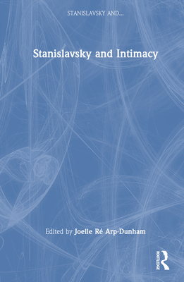 Stanislavsky and Intimacy - Arp-Dunham, Joelle R (Editor)