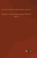 Stanleys Adventures in the Wilds of Africa