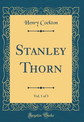 Stanley Thorn, Vol. 1 of 3 (Classic Reprint) - Cockton, Henry