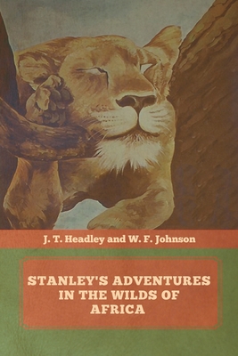 Stanley's Adventures in the Wilds of Africa - Headley, J T, and Johnson, W F