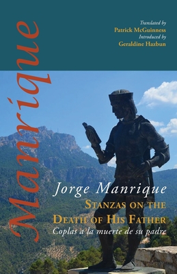 Stanzas on the Death of His Father: Coplas a la muerte de su padre - Manrique, Jorge, and McGuinness, Patrick (Translated by), and Hazbun, Geraldine (Introduction by)