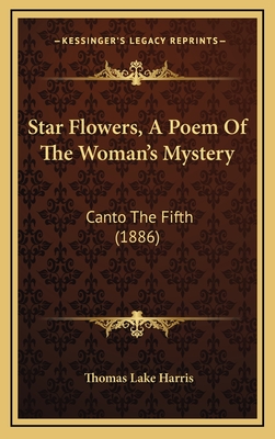 Star Flowers, a Poem of the Woman's Mystery: Canto the Fifth (1886) - Harris, Thomas Lake