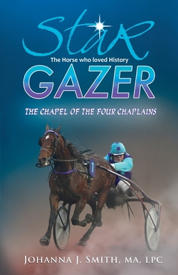 Star Gazer the Horse Who Loved History: The Chapel of the Four Chaplains - Smith, Johanna J