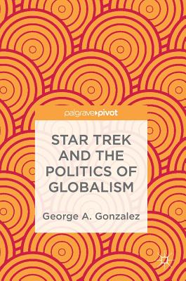 Star Trek and the Politics of Globalism - Gonzalez, George A