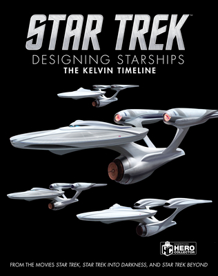 Star Trek: Designing Starships Volume 3: The Kelvin Timeline - Robinson, Ben