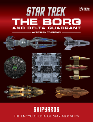Star Trek Shipyards: The Borg and the Delta Quadrant Vol. 1 - Akritirian to Krenim: The Encyclopedia of Starfleet Ships - Chaddock, Ian, and Riley, Marcus