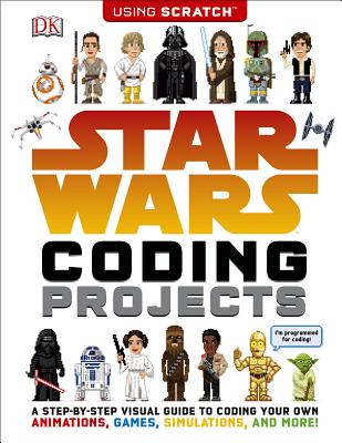 Star Wars Coding Projects: A Step-By-Step Visual Guide to Coding Your Own Animations, Games, Simulations an - Woodcock, Jon, and Prottsman, Kiki (Foreword by)