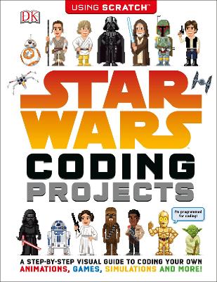 Star Wars Coding Projects: A Step-by-Step Visual Guide to Coding Your Own Animations, Games, Simulations and More! - Woodcock, Jon, and Prottsman, Kiki (Foreword by)