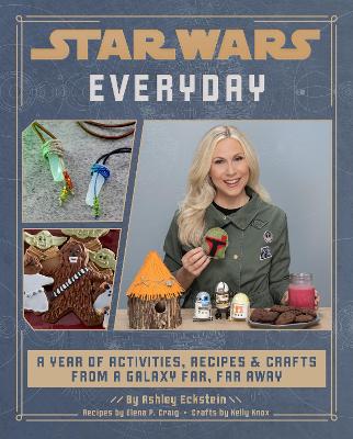 Star Wars Everyday: A Year of Activities, Recipes, and Crafts from a Galaxy Far, Far Away - Craig, Elena, and Eckstein, Ashley, and Knox, Kelly