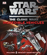 Star Wars the Clone Wars: Incredible Vehicles