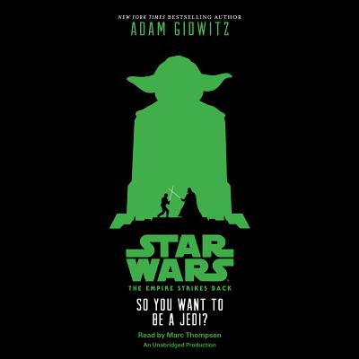 Star Wars: The Empire Strikes Back So You Want to Be a Jedi? - Gidwitz, Adam, and Thompson, Marc (Read by)