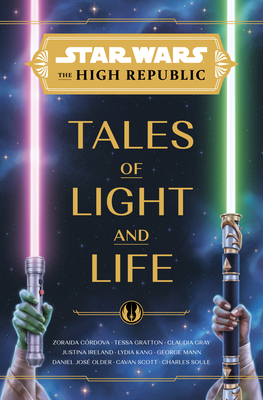 Star Wars: The High Republic: Tales of Light and Life - Crdova, Zoraida, and Gratton, Tessa, and Gray, Claudia