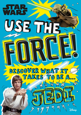 Star Wars Use the Force!: Discover What It Takes to Be a Jedi - Blauvelt, Christian