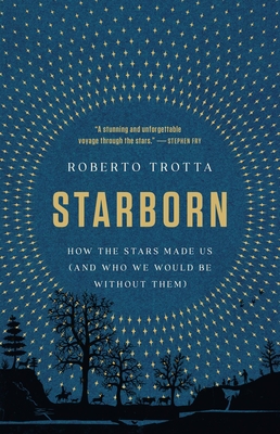 Starborn: How the Stars Made Us (and Who We Would Be Without Them) - Trotta, Roberto